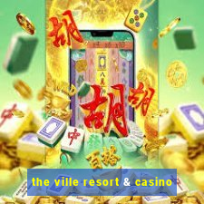 the ville resort & casino