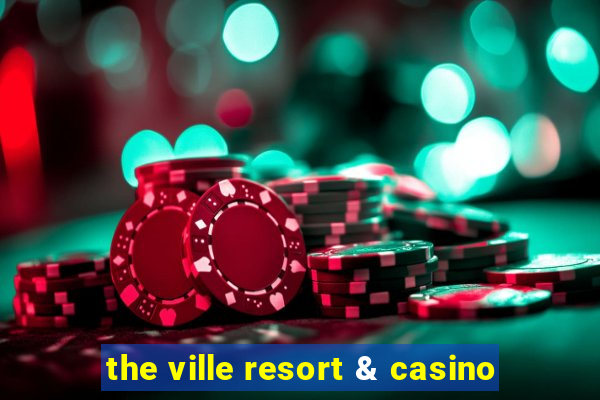 the ville resort & casino