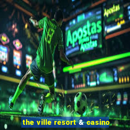 the ville resort & casino