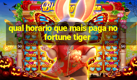 qual horario que mais paga no fortune tiger