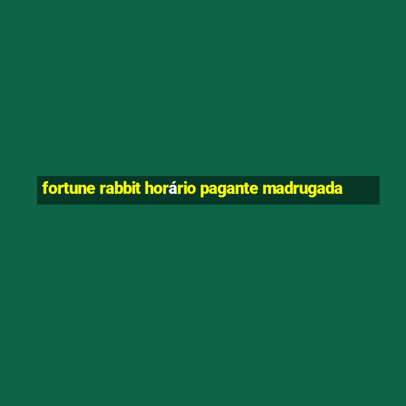 fortune rabbit horário pagante madrugada