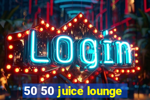 50 50 juice lounge