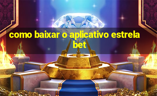 como baixar o aplicativo estrela bet