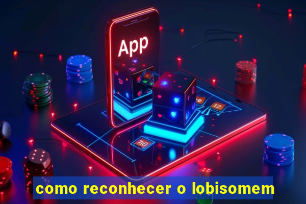 como reconhecer o lobisomem