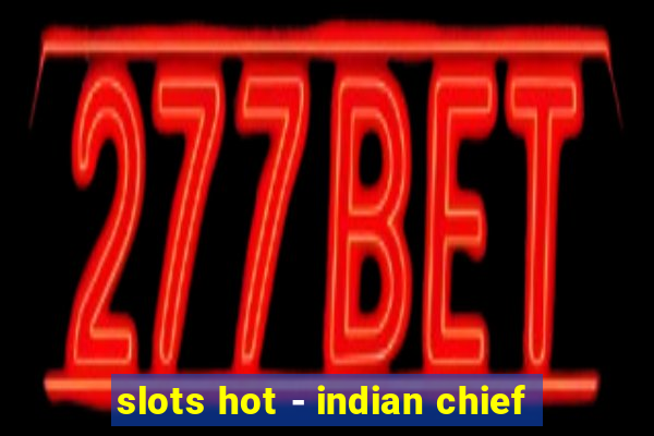 slots hot - indian chief