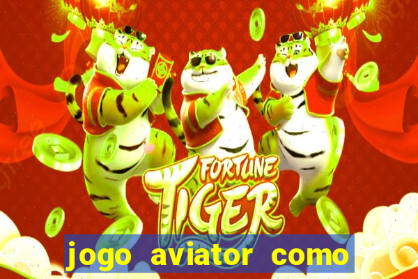 jogo aviator como ganhar dinheiro