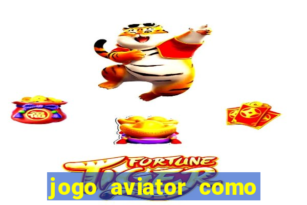 jogo aviator como ganhar dinheiro