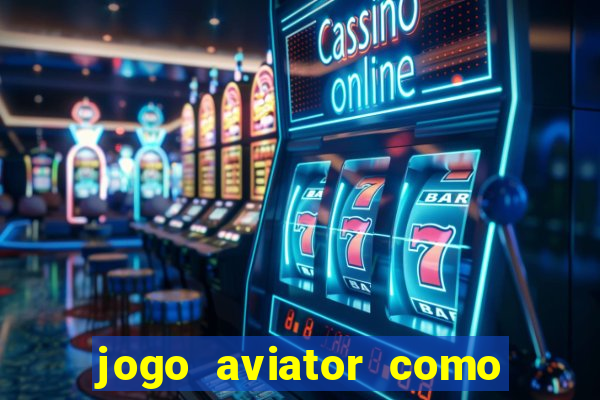 jogo aviator como ganhar dinheiro