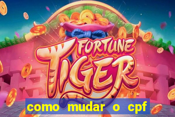 como mudar o cpf no jogo do tigre