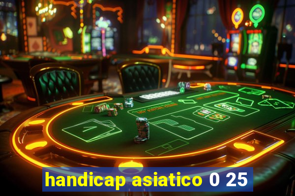 handicap asiatico 0 25