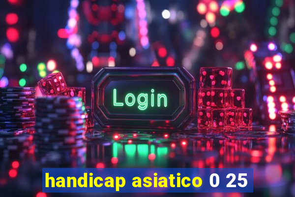 handicap asiatico 0 25