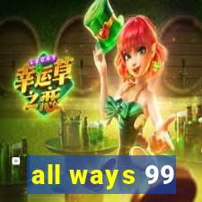 all ways 99