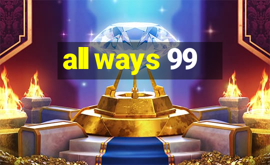 all ways 99