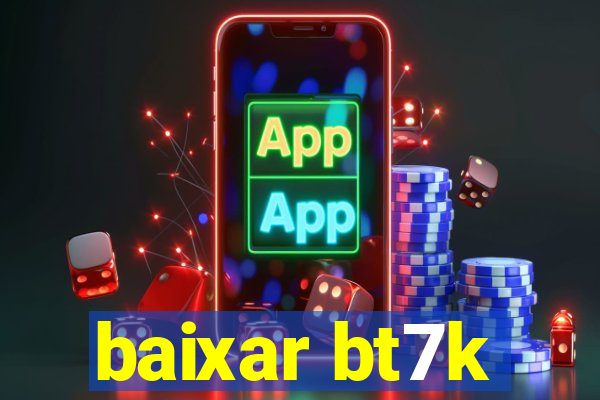 baixar bt7k