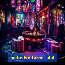 exclusive farms club