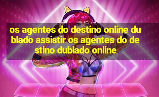 os agentes do destino online dublado assistir os agentes do destino dublado online