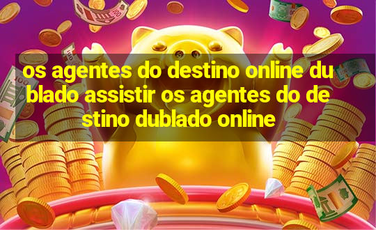 os agentes do destino online dublado assistir os agentes do destino dublado online