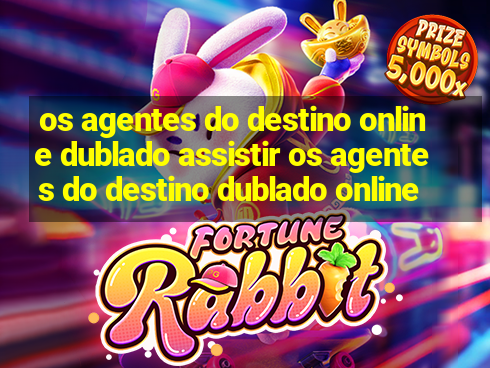 os agentes do destino online dublado assistir os agentes do destino dublado online