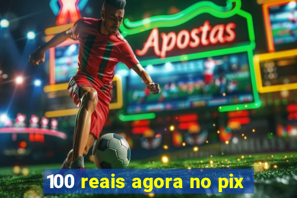 100 reais agora no pix