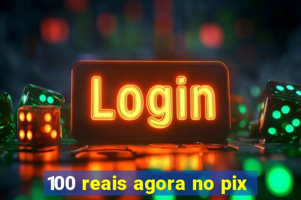 100 reais agora no pix