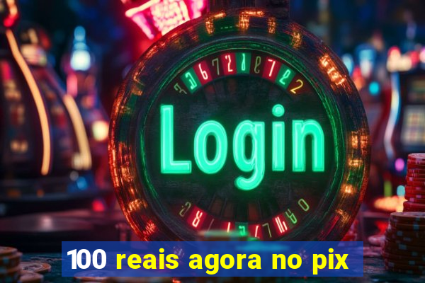 100 reais agora no pix