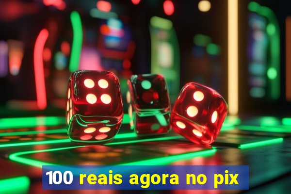 100 reais agora no pix