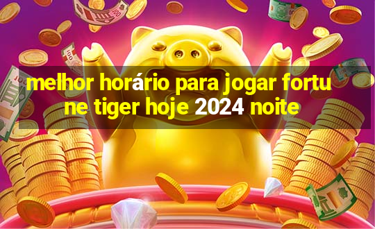 melhor horário para jogar fortune tiger hoje 2024 noite