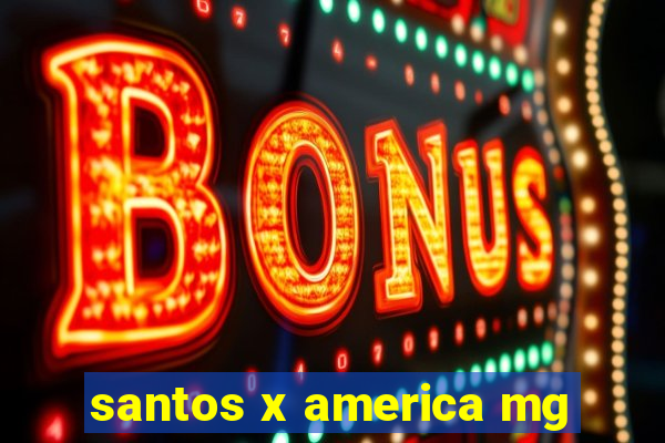 santos x america mg