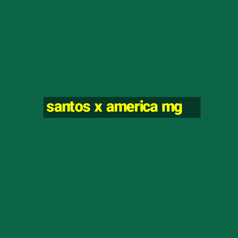 santos x america mg