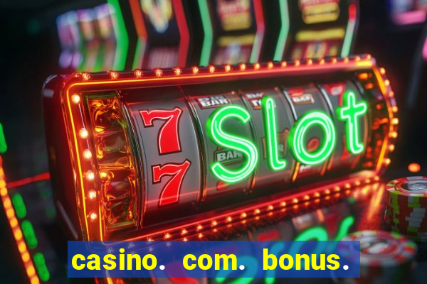 casino. com. bonus. de. cadastro.