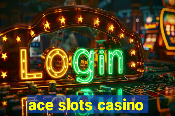 ace slots casino