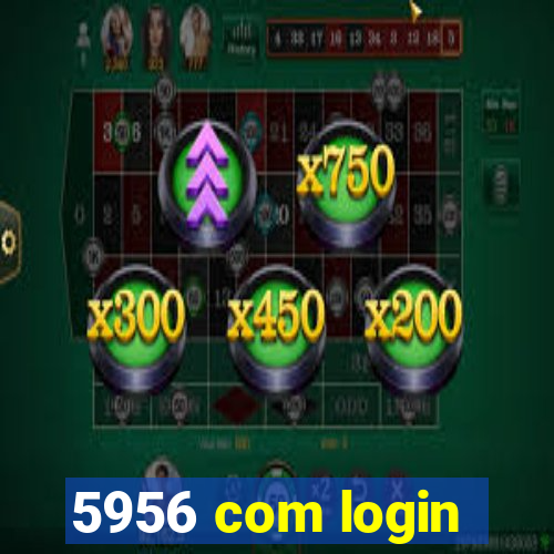 5956 com login