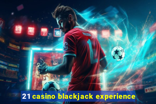 21 casino blackjack experience