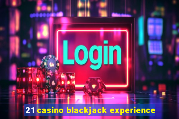 21 casino blackjack experience