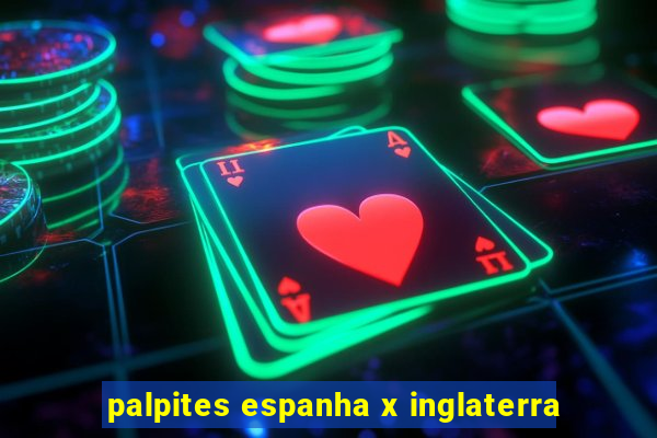 palpites espanha x inglaterra