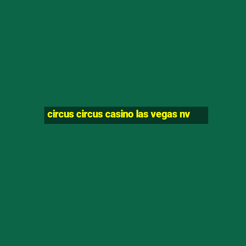 circus circus casino las vegas nv