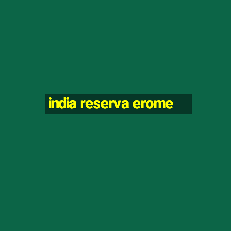 india reserva erome