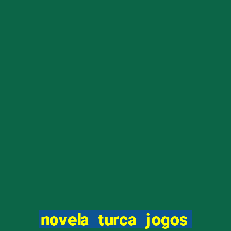 novela turca jogos do destino