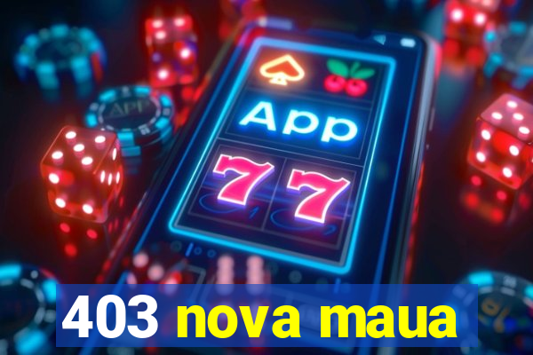 403 nova maua