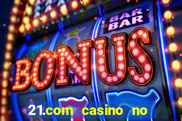 21.com casino no deposit bonus