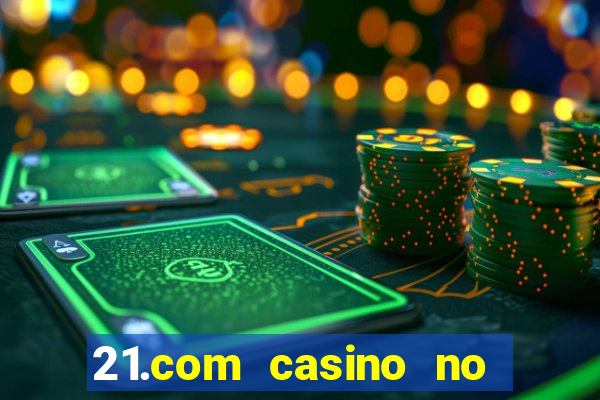 21.com casino no deposit bonus