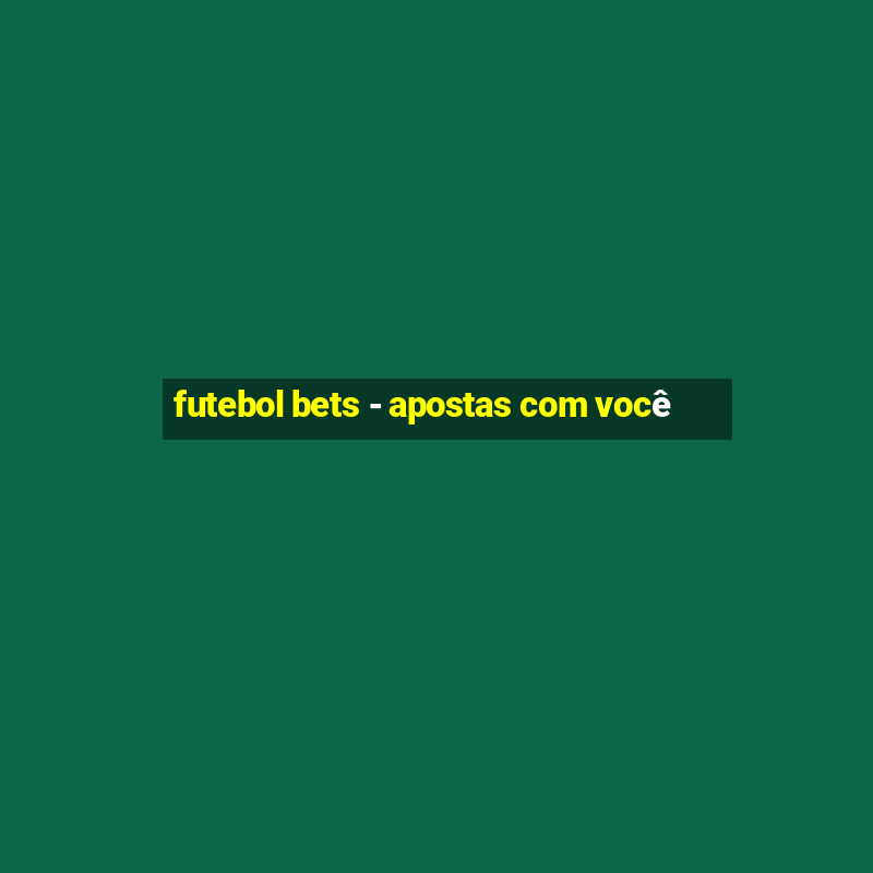 futebol bets - apostas com você