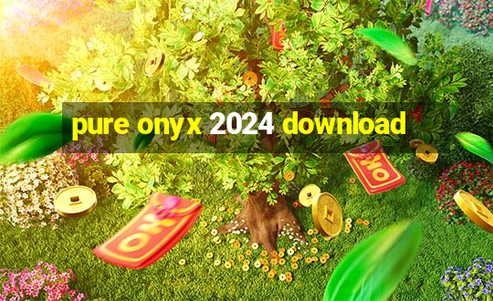 pure onyx 2024 download