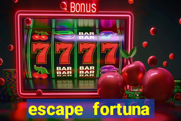 escape fortuna fazer 250