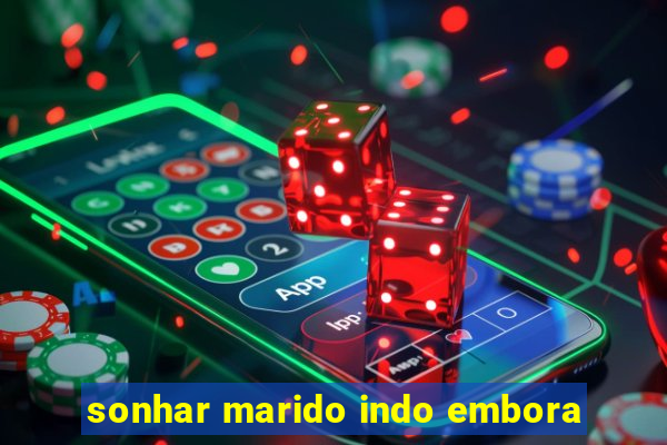 sonhar marido indo embora