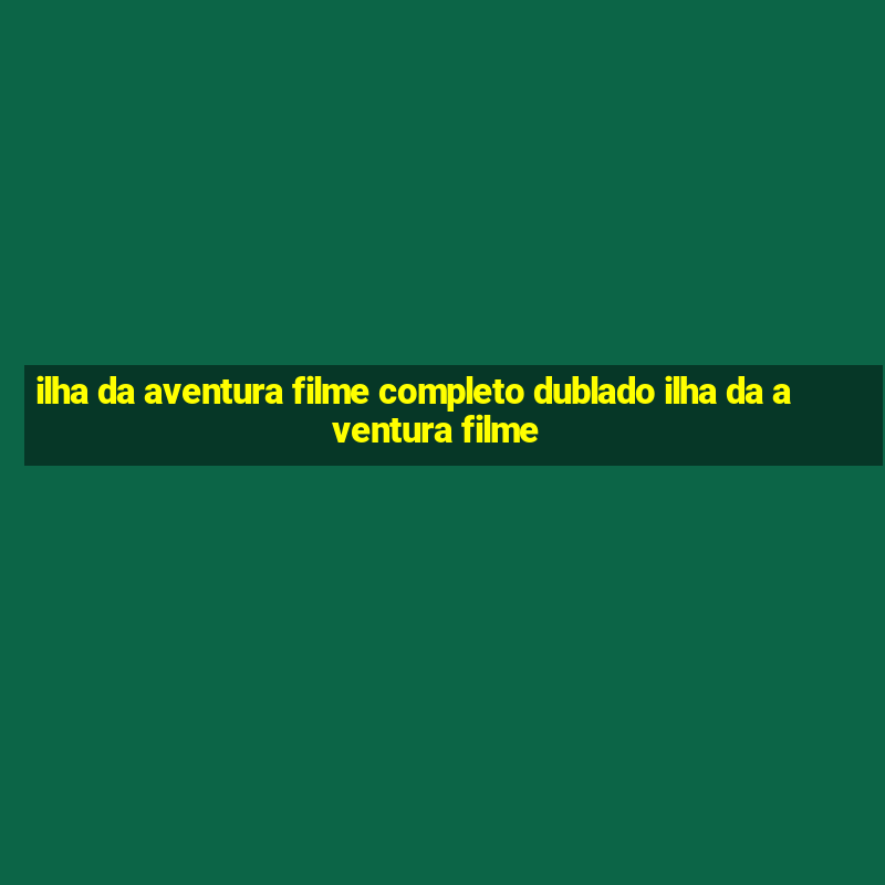 ilha da aventura filme completo dublado ilha da aventura filme