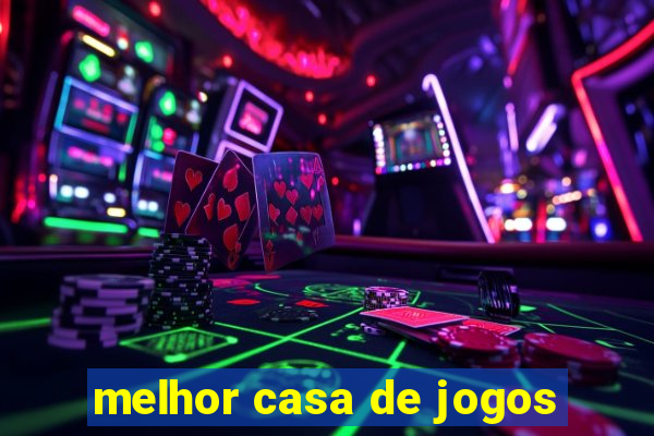 melhor casa de jogos