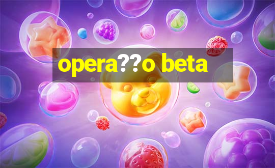 opera??o beta