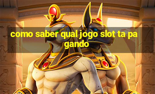 como saber qual jogo slot ta pagando