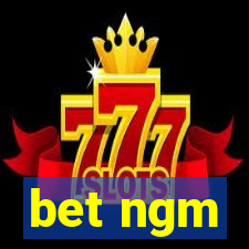 bet ngm